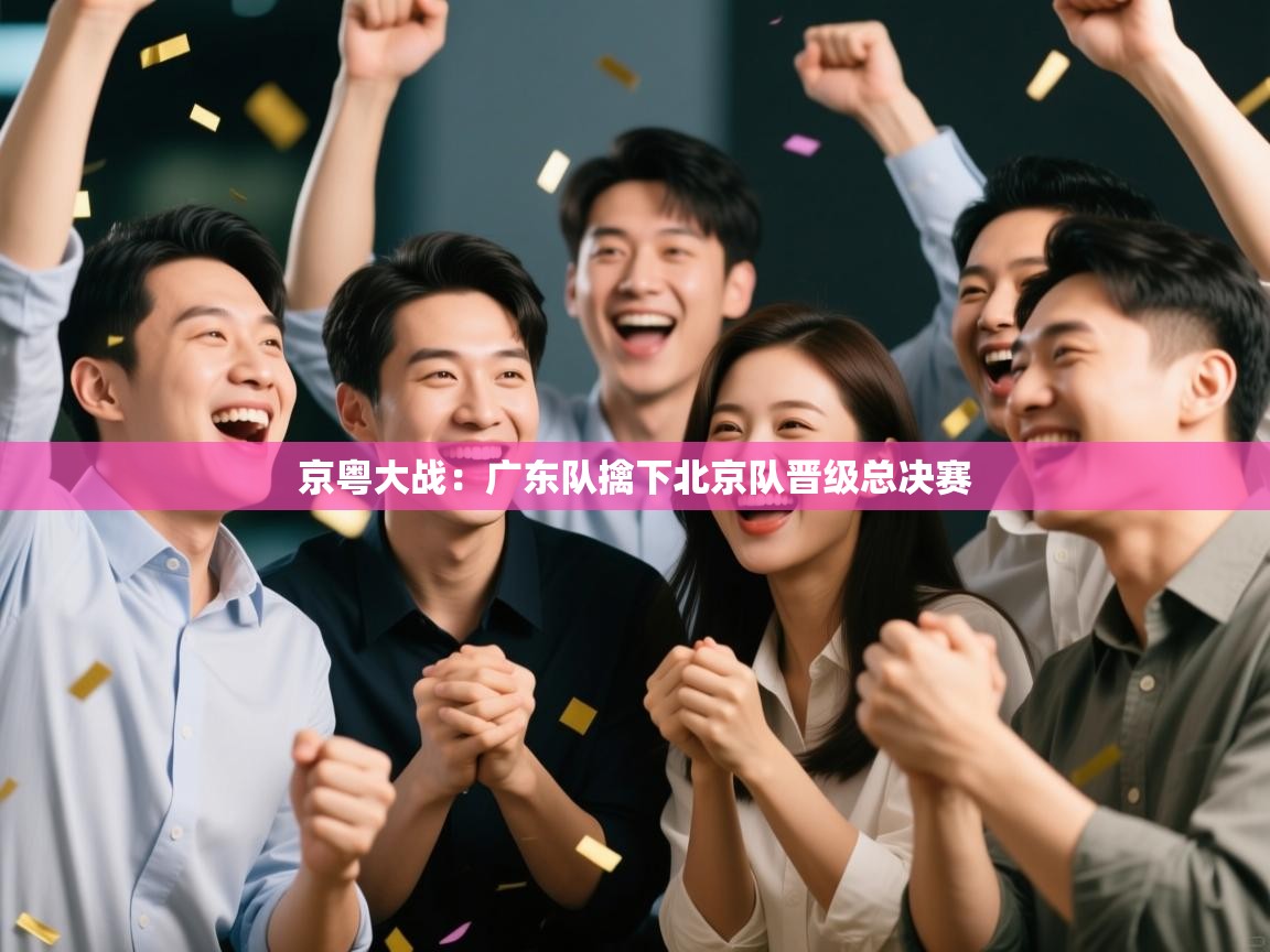 京粤大战：广东队擒下北京队晋级总决赛