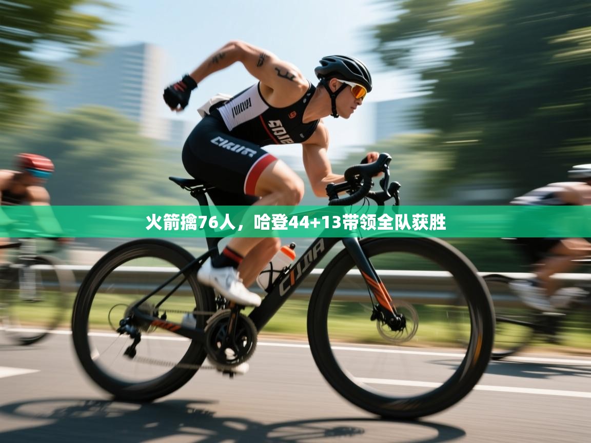 火箭擒76人，哈登44+13带领全队获胜