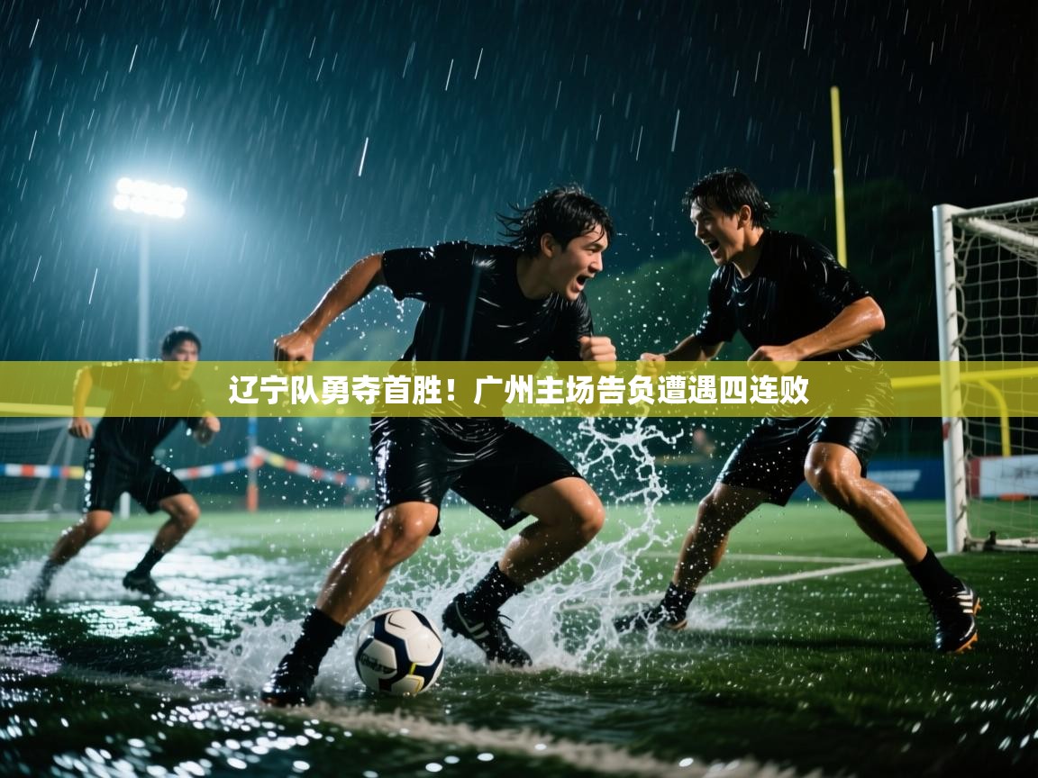 辽宁队勇夺首胜！广州主场告负遭遇四连败