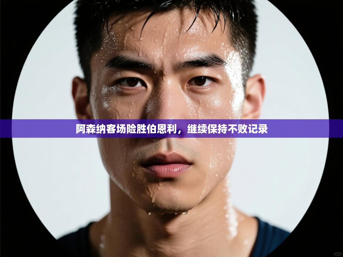 阿森纳客场险胜伯恩利，继续保持不败记录