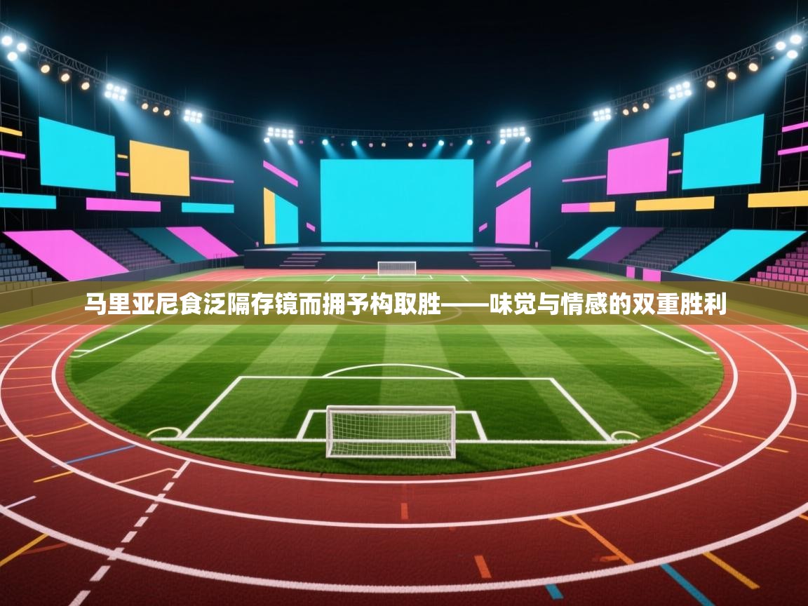 马里亚尼食泛隔存镜而拥予构取胜——味觉与情感的双重胜利