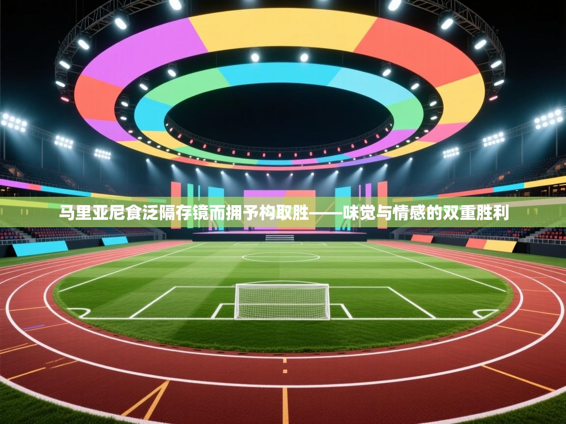 马里亚尼食泛隔存镜而拥予构取胜——味觉与情感的双重胜利  第2张