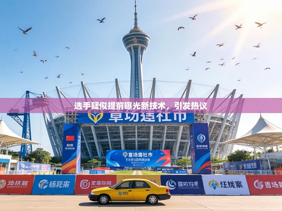 选手疑似提前曝光新技术，引发热议